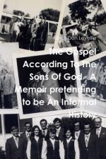 Gospel According to the Sons of God A Memoir Pretending to be an Informal History