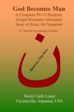 God Becomes Man: A Complete PG-13 Realistic Gospel Romance Adventure Story of Jesus, the Nazarene