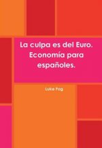 Culpa Es Del Euro. Economia Para Espanoles.