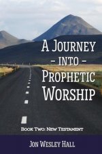 Journey into Prophetic Worship. Book 2: New Testament