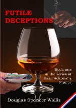 Futile Deceptions : Book 1 of Basil Ackroyd's France