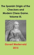 Spanish Origin of the Checkers and Modern Chess Game. Volume III.