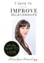 7 Days to Improve Relationships: A New Way to Love