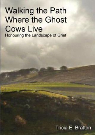 Walking the Path Where the Ghost Cows Live: Honouring the Landscape of Grief