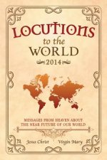 Locutions to the World 2014 - Messages from Heaven About the Near Future of Our World
