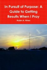 In Pursuit of Purpose: A Guide to Getting Results When I Pray