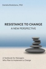 Resistance to Change - A New Perspective: A Textbook for Managers Who Plan to Implement a Change