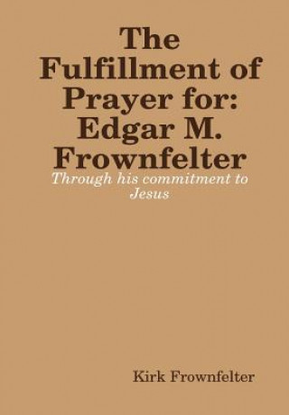 Fulfillment Pf Prayer: for Edgar M. Frownfelter