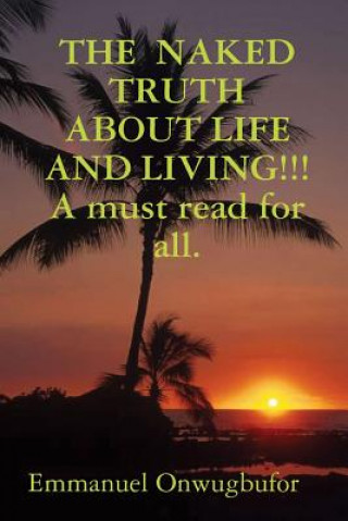 Naked Truth About Life and Living!!! A Must Read for Everybody.