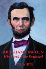 Abraham Lincoln: His Dark Side Exposed