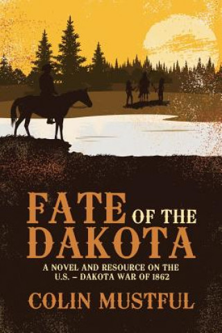 Fate of the Dakota:  A Novel and Resource on the U.S. - Dakota War of 1862