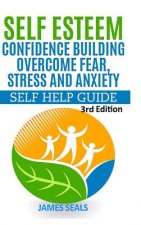 Self Esteem: Confidence Building: Overcome Fear, Stress and Anxiety - Self Help Guide