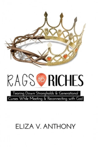 RAGS TO RICHES: Tearing Down Strongholds and Generational  Curses While Meeting and Reconnecting With God