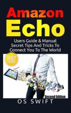 Amazon Echo: Users Guide & Manual to Amazon Echo: Secret Tips and Tricks to Connect You to the World