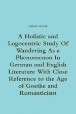 Holistic and Logocentric Study Of Wandering As a Phenomenon In German and English Literature With Close Reference to the Age of Goethe and Romanticism