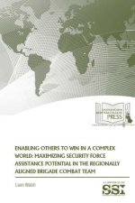 Enabling Others to Win in a Complex World: Maximizing Security Force Assistance Potential in the Regionally Aligned Brigade Combat Team
