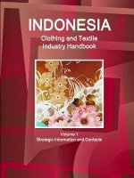 Indonesia Clothing and Textile Industry Handbook Volume 1 Strategic Information and Contacts