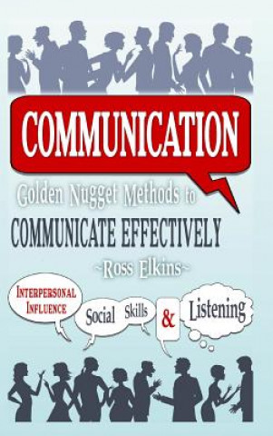 Communication: Golden Nugget Methods to Communicate Effectively - Interpersonal, Influence, Social Skills, Listening