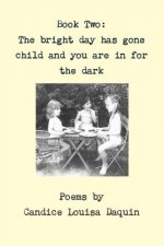 Book Two: the Bright Day Has Gone Child and You are in for the Dark