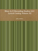 Blues in E Recording Studios Llc Lyrical Catalog Volume Xi
