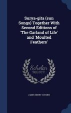 Surya-Gita (Sun Songs) Together with Second Editions of 'The Garland of Life' and 'Moulted Feathers'
