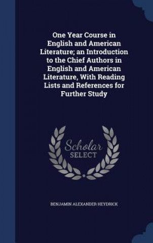 One Year Course in English and American Literature; An Introduction to the Chief Authors in English and American Literature, with Reading Lists and Re
