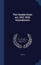 Canada Grain ACT, 1912, with Amendments