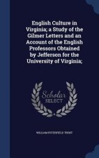 English Culture in Virginia; A Study of the Gilmer Letters and an Account of the English Professors Obtained by Jefferson for the University of Virgin