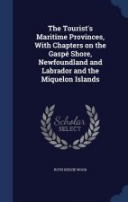 Tourist's Maritime Provinces, with Chapters on the Gaspe Shore, Newfoundland and Labrador and the Miquelon Islands