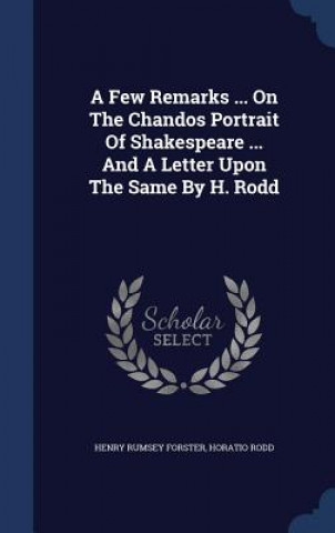 Few Remarks ... on the Chandos Portrait of Shakespeare ... and a Letter Upon the Same by H. Rodd
