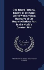 Negro Pictorial Review of the Great World War; A Visual Narrative of the Negro's Glorious Part in the World's Greatest War
