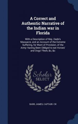 Correct and Authentic Narrative of the Indian War in Florida