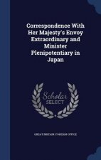 Correspondence with Her Majesty's Envoy Extraordinary and Minister Plenipotentiary in Japan