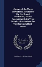 Census of the Three Provisional Districts of the Northwest Territories, 1884-5. Recensement Des Trois Districts Provisoires Des Territoires Du Nord-Ou