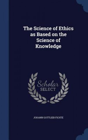 Science of Ethics as Based on the Science of Knowledge