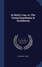 In Glory's Van, Or, the Young Guardsman at Louisbourg