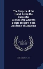 Surgery of the Hand, Being the Carpenter Lectureship Address Before the New York Academy of Medicine
