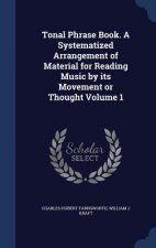 Tonal Phrase Book. a Systematized Arrangement of Material for Reading Music by Its Movement or Thought Volume 1