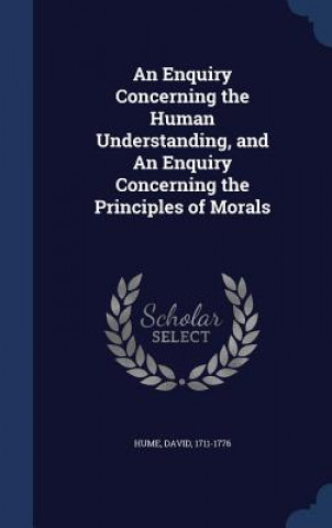 Enquiry Concerning the Human Understanding, and an Enquiry Concerning the Principles of Morals