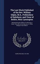Last Work Published of the REV. William Gilpin, M.A., Prebendary of Salisbury, and Vicar of Boldre, Near Lymington