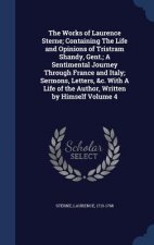 Works of Laurence Sterne; Containing the Life and Opinions of Tristram Shandy, Gent.; A Sentimental Journey Through France and Italy; Sermons, Letters