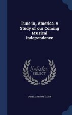 Tune In, America. a Study of Our Coming Musical Independence