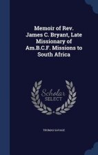 Memoir of REV. James C. Bryant, Late Missionary of Am.B.C.F. Missions to South Africa
