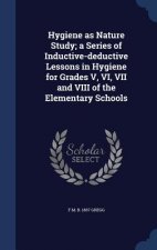 Hygiene as Nature Study; A Series of Inductive-Deductive Lessons in Hygiene for Grades V, VI, VII and VIII of the Elementary Schools