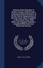 History of the Churches of Boston, Giving a Full Account, in Denominational Divisions, of All the Church Organizations of the City, from Their Formati