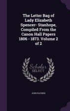Letter Bag of Lady Elizabeth Spencer- Stanhope, Compiled from the Canon Hall Papers 1806 - 1873. Volume 2 of 2