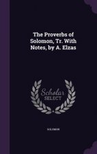 Proverbs of Solomon, Tr. with Notes, by A. Elzas