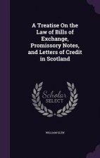 Treatise on the Law of Bills of Exchange, Promissory Notes, and Letters of Credit in Scotland