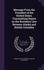 Message from the President of the United States, Transmitting Report on the Boundary Line Between Alaska and British Columbia