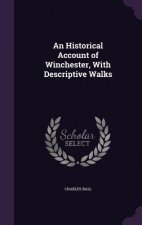 Historical Account of Winchester, with Descriptive Walks